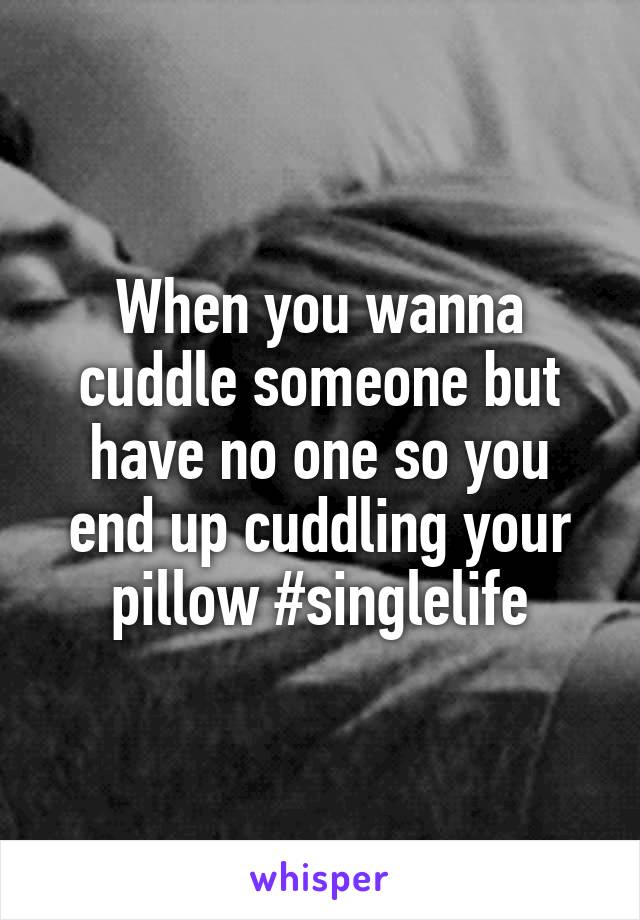 When you wanna cuddle someone but have no one so you end up cuddling your pillow #singlelife