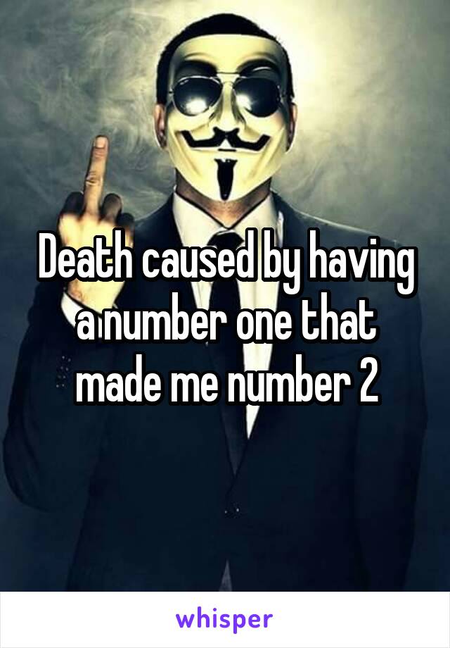 Death caused by having a number one that made me number 2