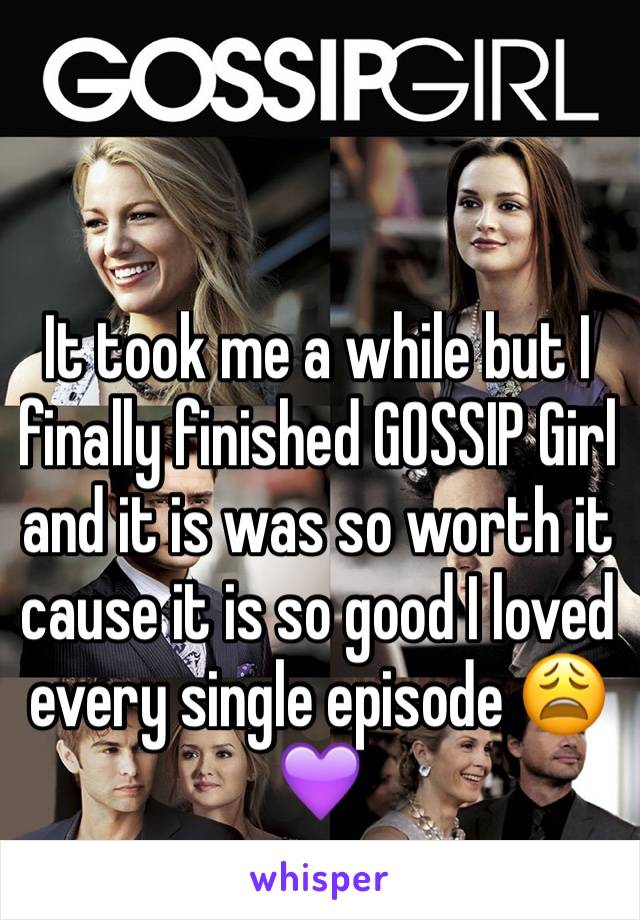 It took me a while but I finally finished GOSSIP Girl and it is was so worth it cause it is so good I loved every single episode 😩💜