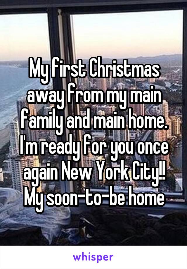 My first Christmas away from my main family and main home.
I'm ready for you once again New York City!! My soon-to-be home