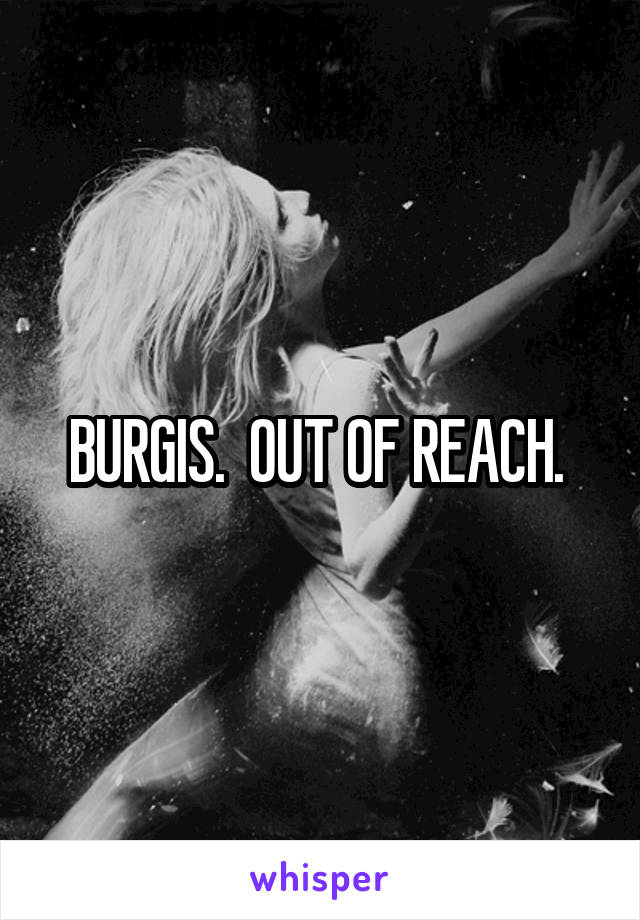 BURGIS.  OUT OF REACH. 