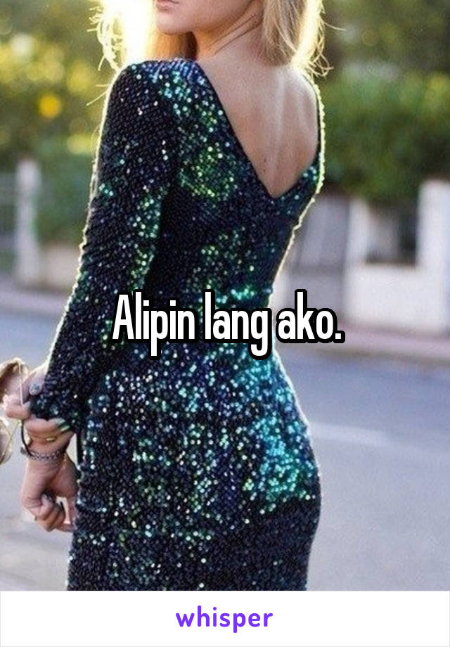 Alipin lang ako.