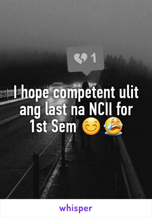 I hope competent ulit ang last na NCII for 1st Sem 😊😭