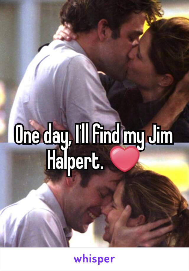 One day, I'll find my Jim Halpert. ❤