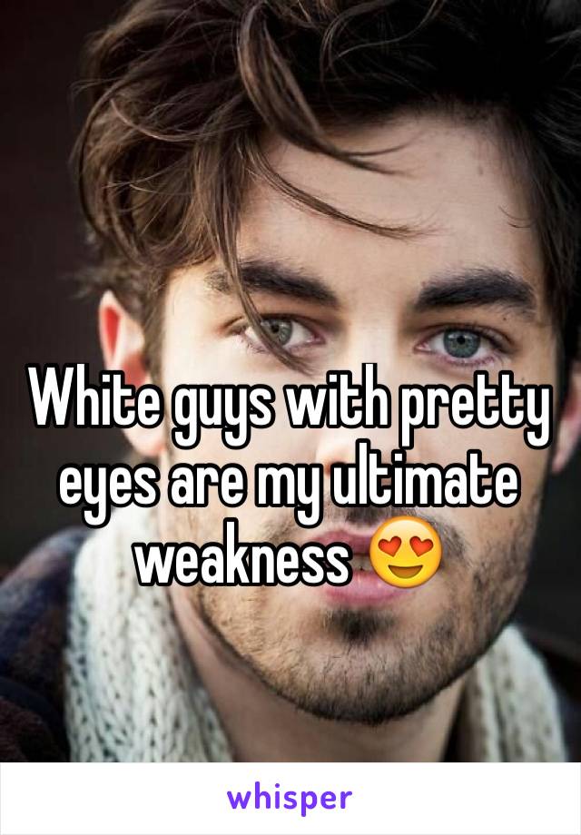 White guys with pretty eyes are my ultimate weakness 😍