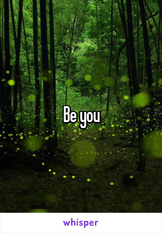 Be you