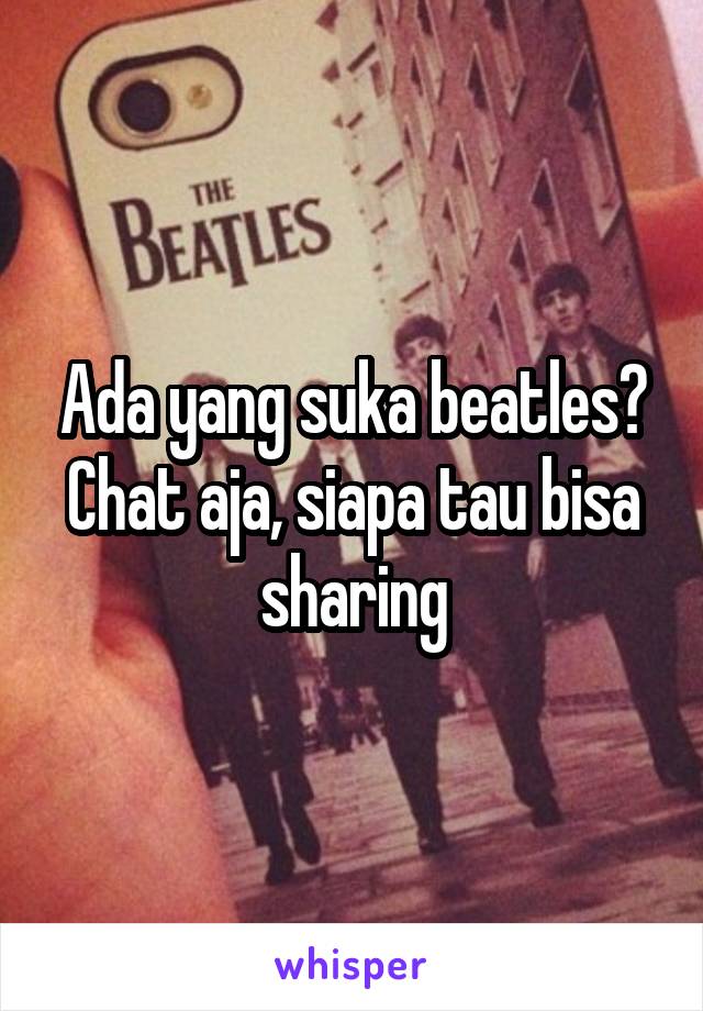 Ada yang suka beatles? Chat aja, siapa tau bisa sharing