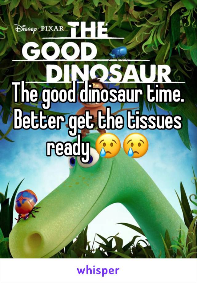 The good dinosaur time. Better get the tissues ready 😢😢