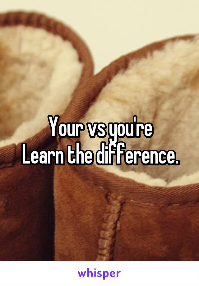 Your vs you're
Learn the difference.