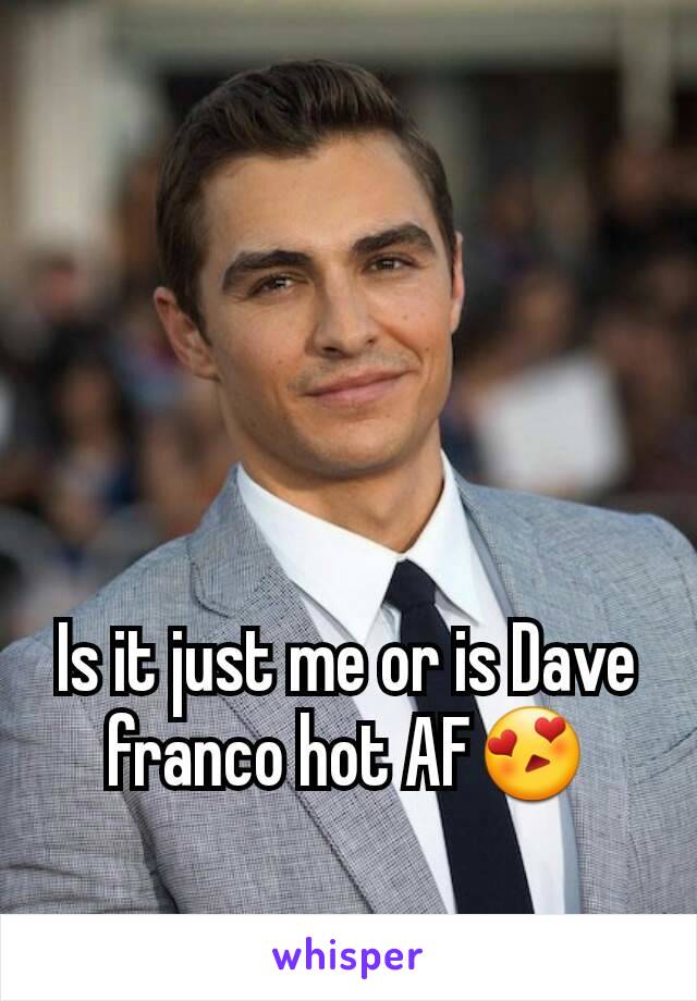 Is it just me or is Dave franco hot AF😍