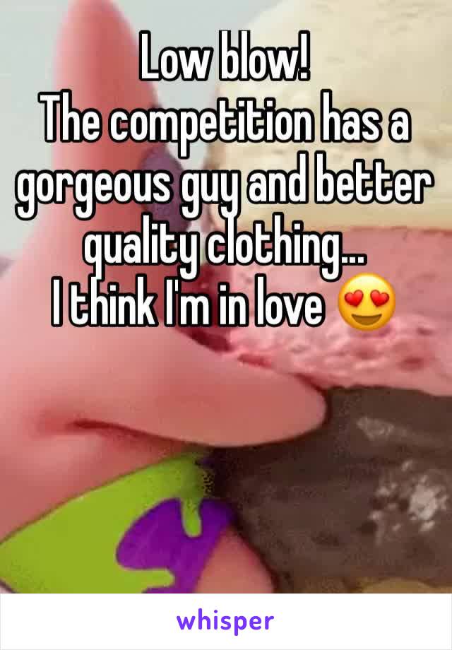 Low blow!
The competition has a gorgeous guy and better quality clothing...
I think I'm in love 😍 