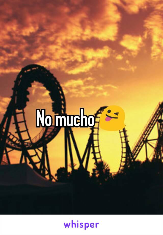 No mucho 😜