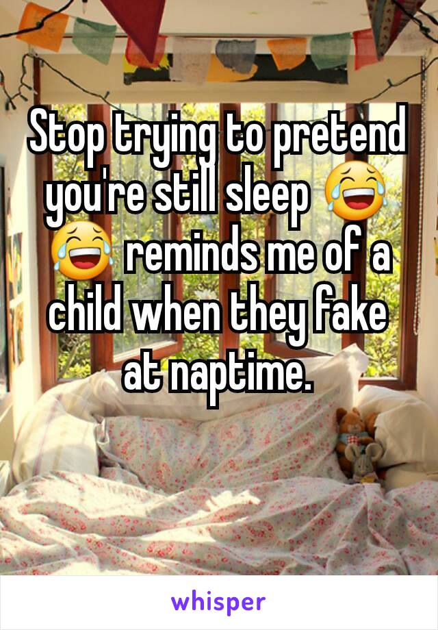 Stop trying to pretend you're still sleep 😂😂 reminds me of a child when they fake at naptime.