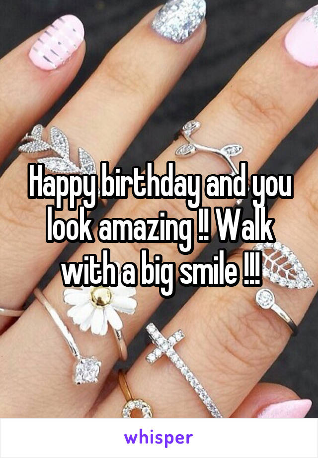 Happy birthday and you look amazing !! Walk with a big smile !!!