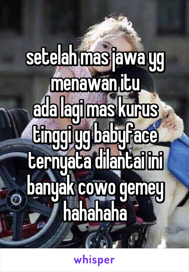 setelah mas jawa yg menawan itu
ada lagi mas kurus tinggi yg babyface
ternyata dilantai ini banyak cowo gemey
hahahaha