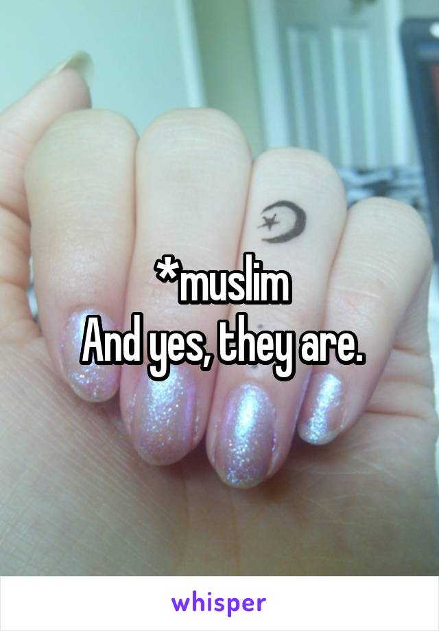 *muslim
And yes, they are.