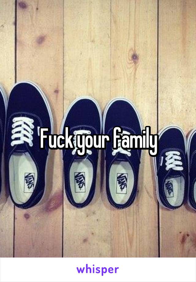 Fuck your family