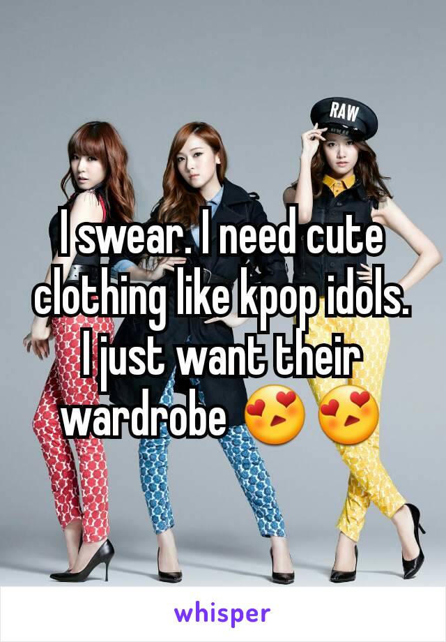 I swear. I need cute clothing like kpop idols. I just want their wardrobe 😍😍