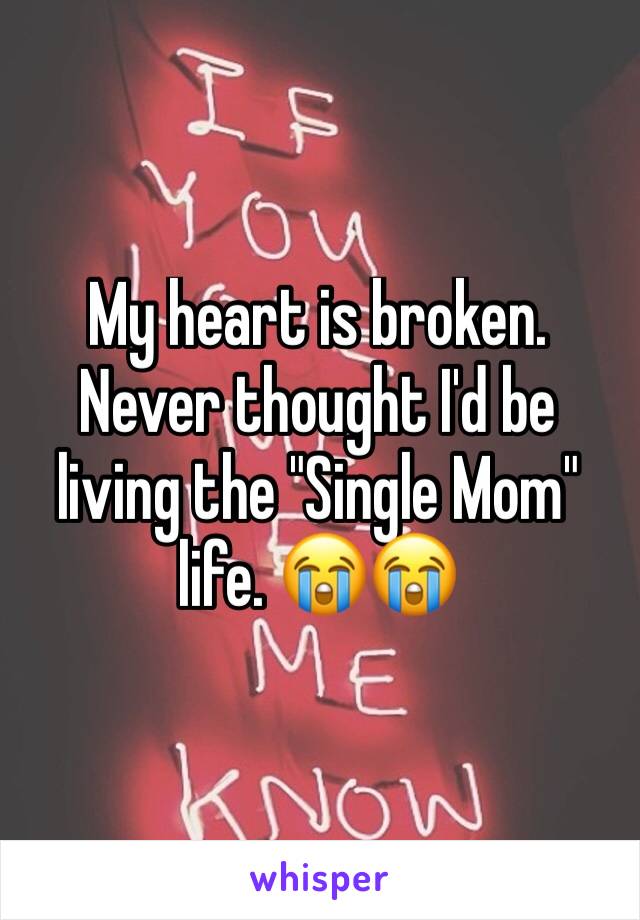 My heart is broken. Never thought I'd be living the "Single Mom" life. 😭😭