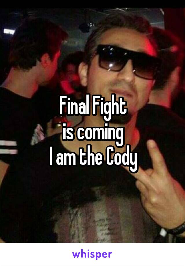 Final Fight
is coming
I am the Cody