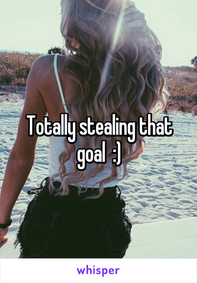 Totally stealing that goal  :)