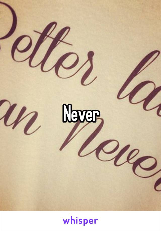 Never