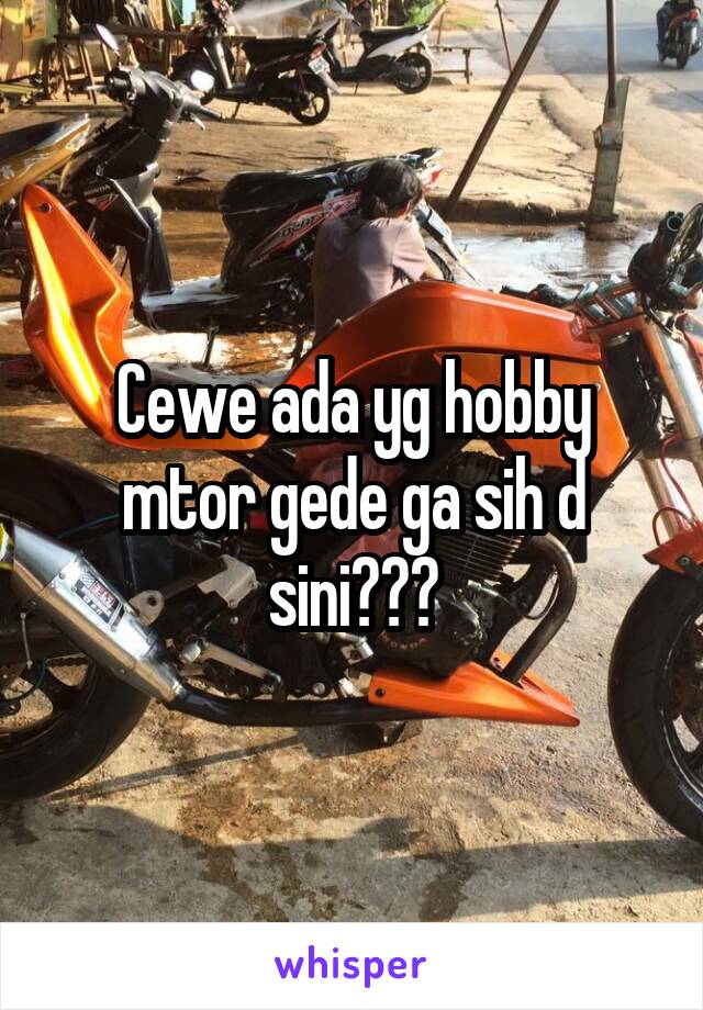 Cewe ada yg hobby mtor gede ga sih d sini???