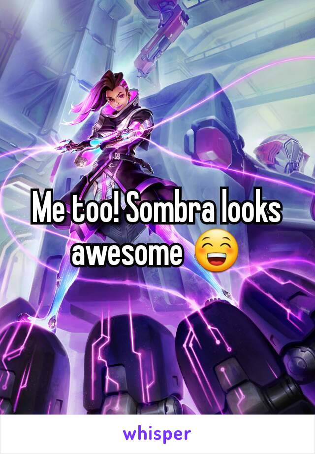 Me too! Sombra looks awesome 😁