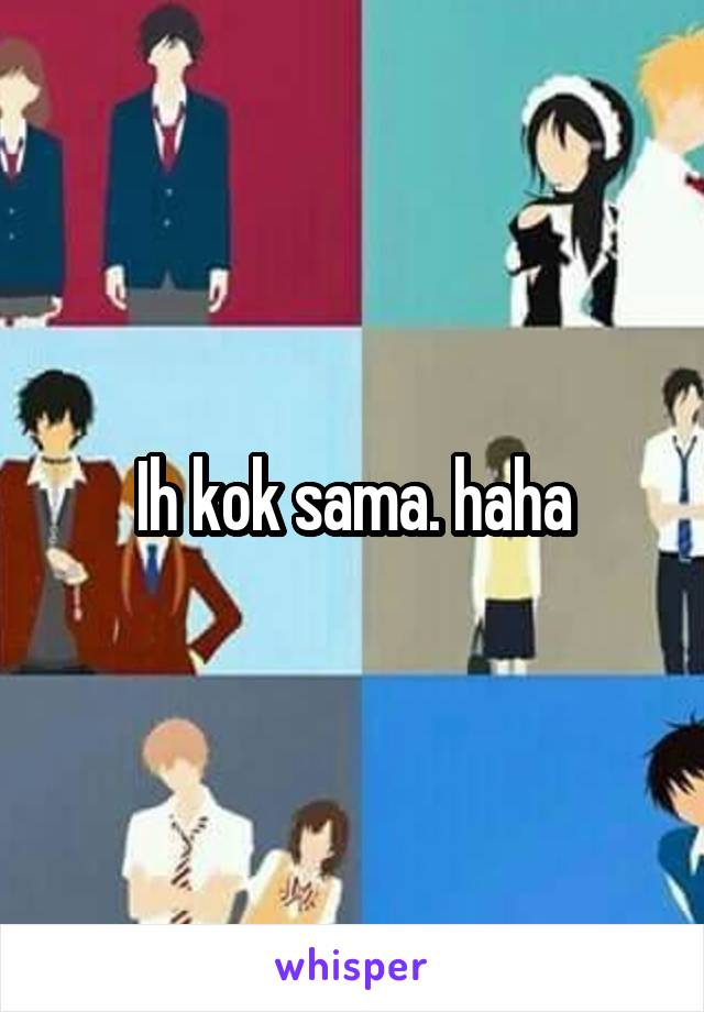 Ih kok sama. haha