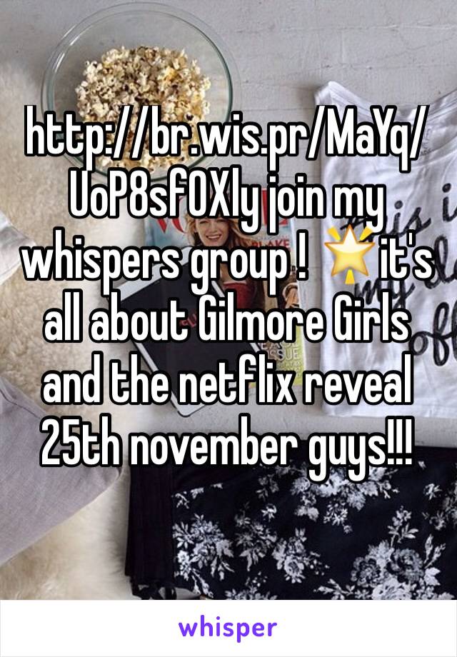 http://br.wis.pr/MaYq/UoP8sf0Xly join my whispers group ! 🌟it's all about Gilmore Girls and the netflix reveal 25th november guys!!!