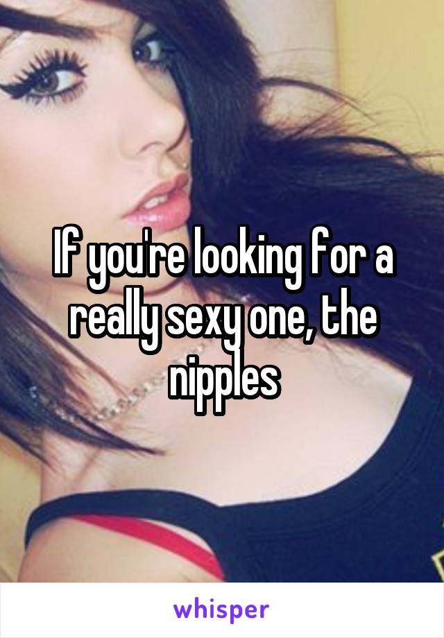 If you're looking for a really sexy one, the nipples