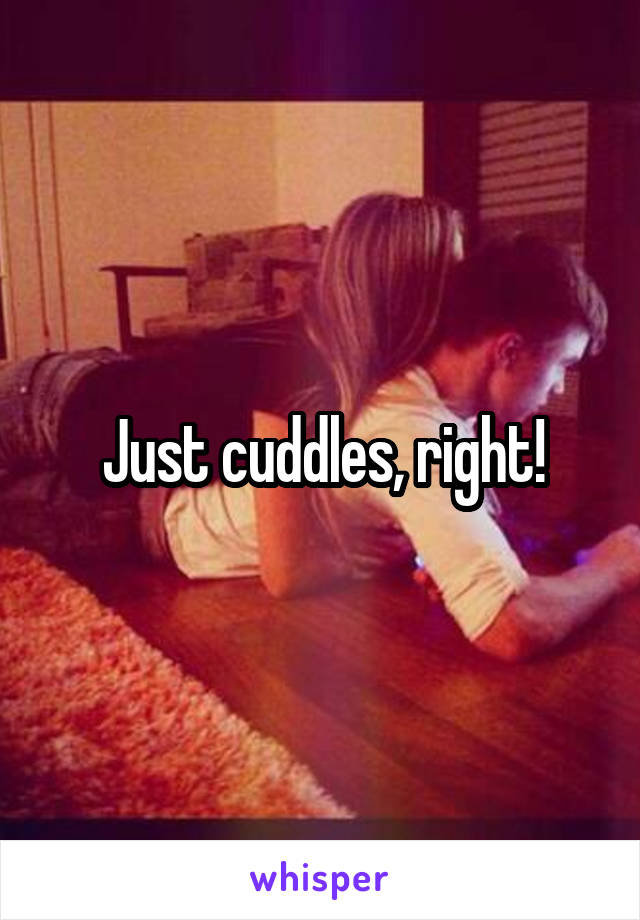 Just cuddles, right!