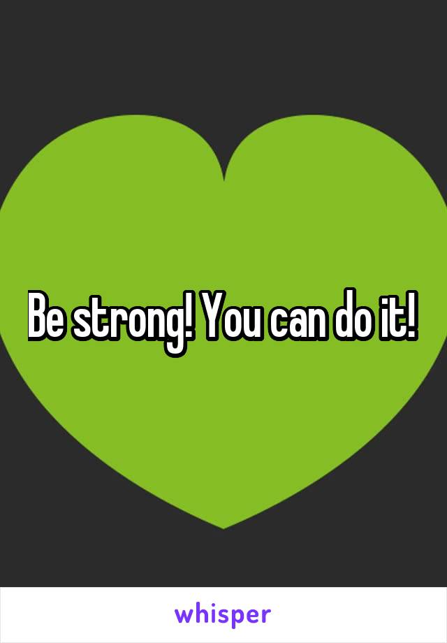 Be strong! You can do it! 