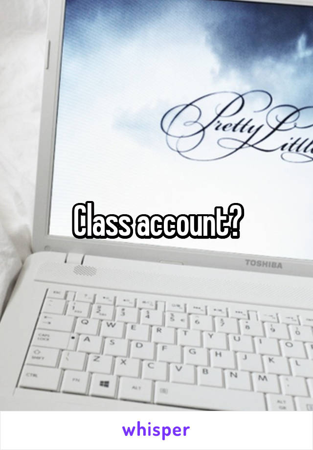 Class account?