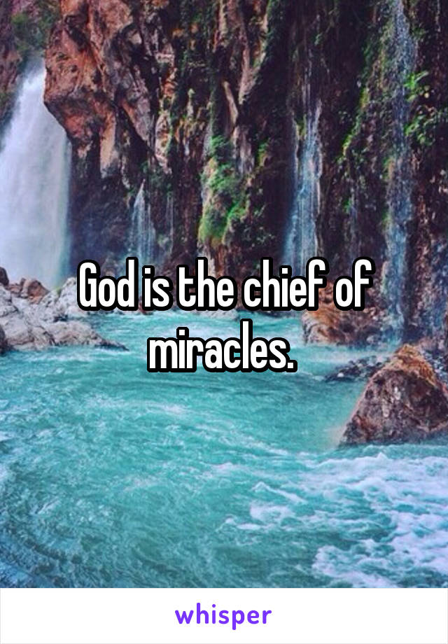 God is the chief of miracles. 