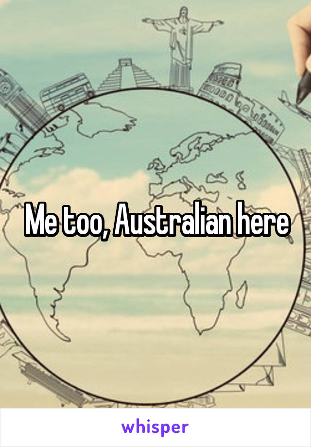 Me too, Australian here