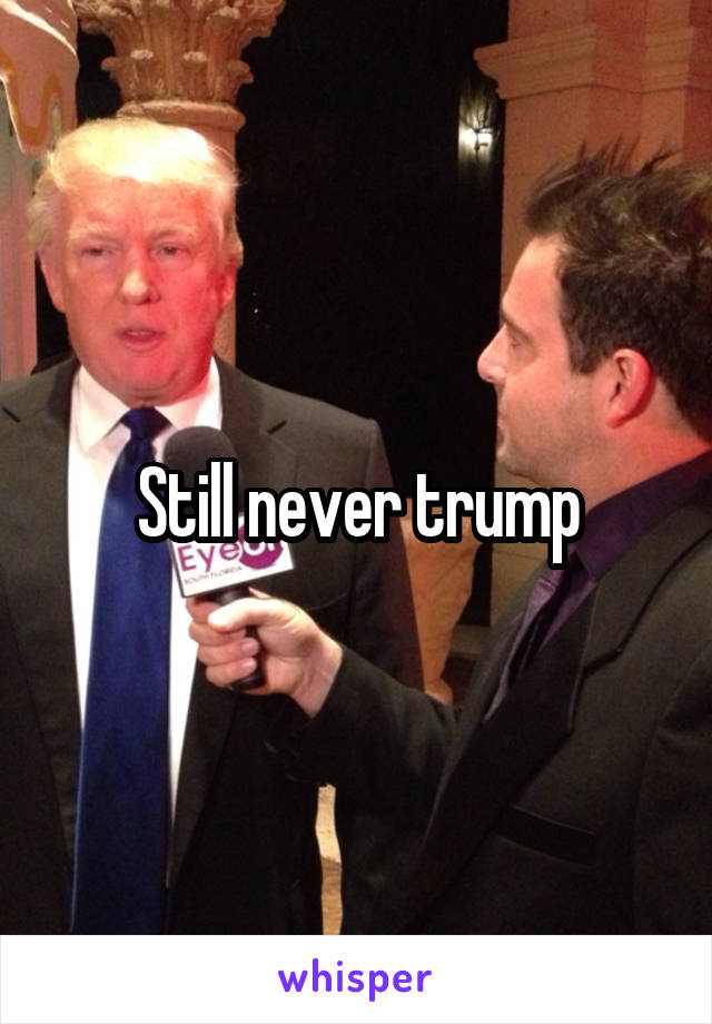 Still never trump