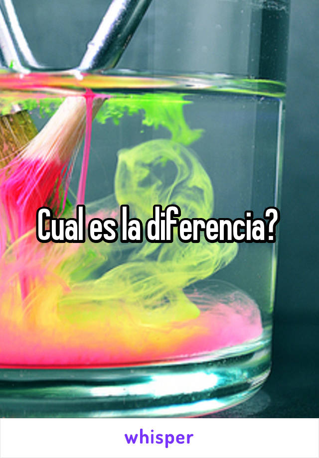 Cual es la diferencia? 