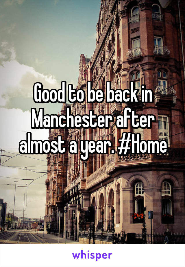 Good to be back in Manchester after almost a year. #Home
