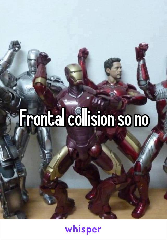 Frontal collision so no