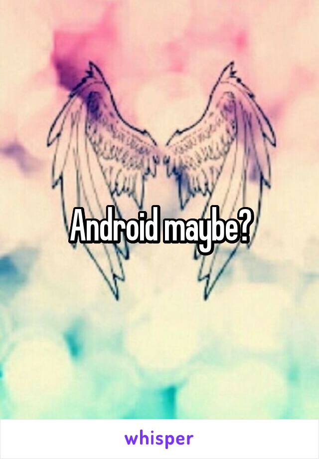 Android maybe?