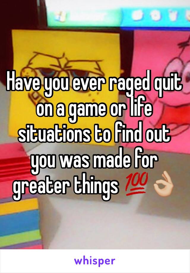 Have you ever raged quit on a game or life situations to find out you was made for greater things 💯👌🏼