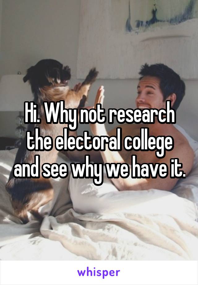 Hi. Why not research the electoral college and see why we have it.