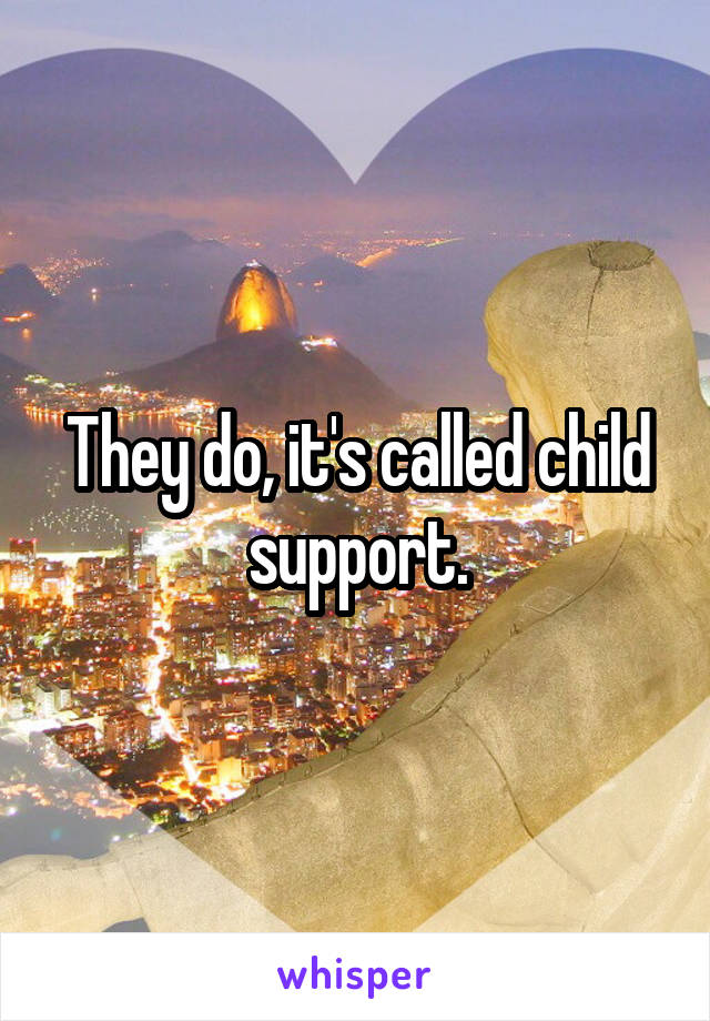 They do, it's called child support.