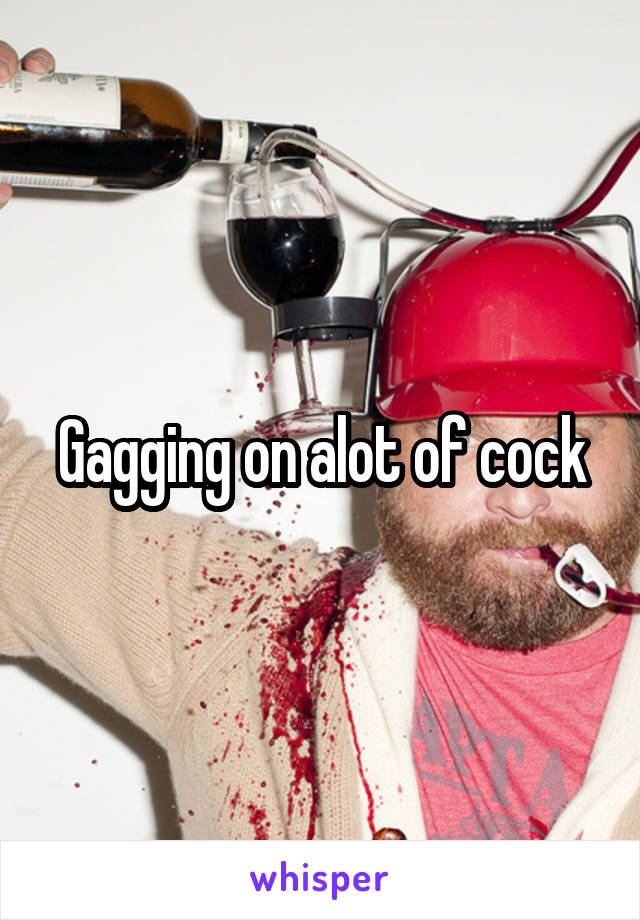 Gagging on alot of cock