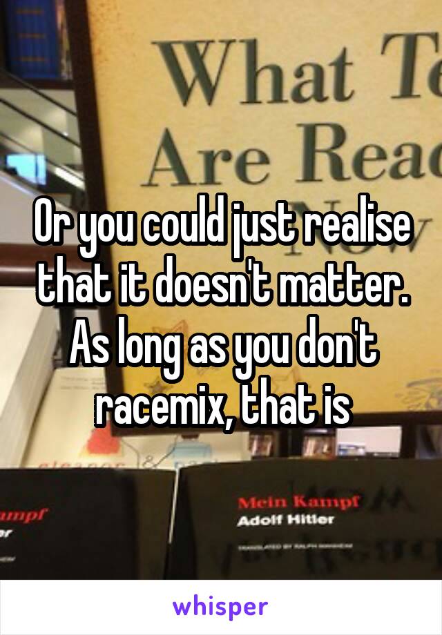 Or you could just realise that it doesn't matter. As long as you don't racemix, that is