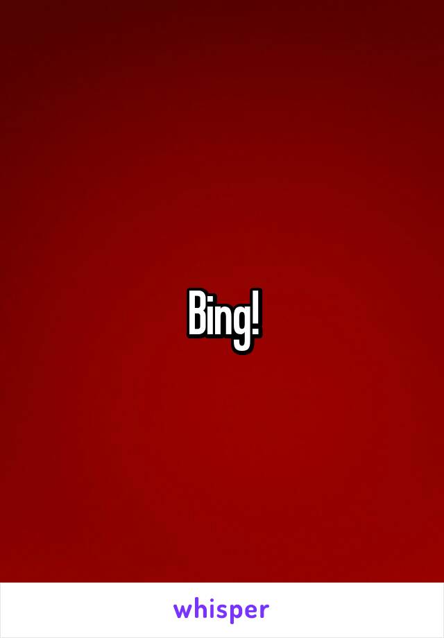 Bing!