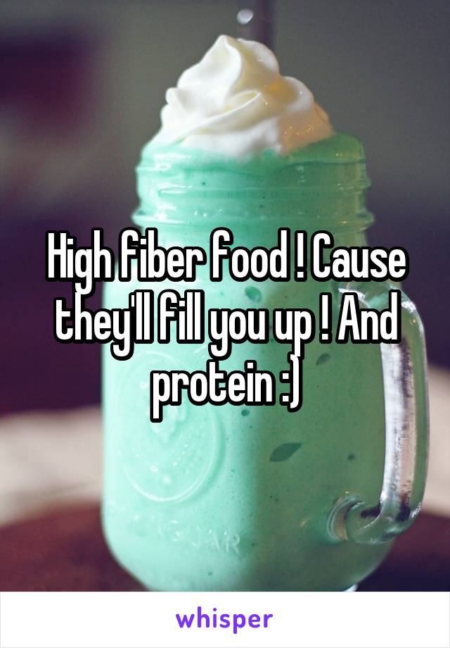 High fiber food ! Cause they'll fill you up ! And protein :)