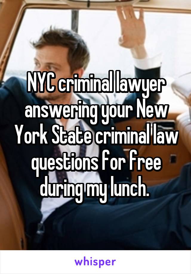 NYC criminal lawyer answering your New York State criminal law questions for free during my lunch. 