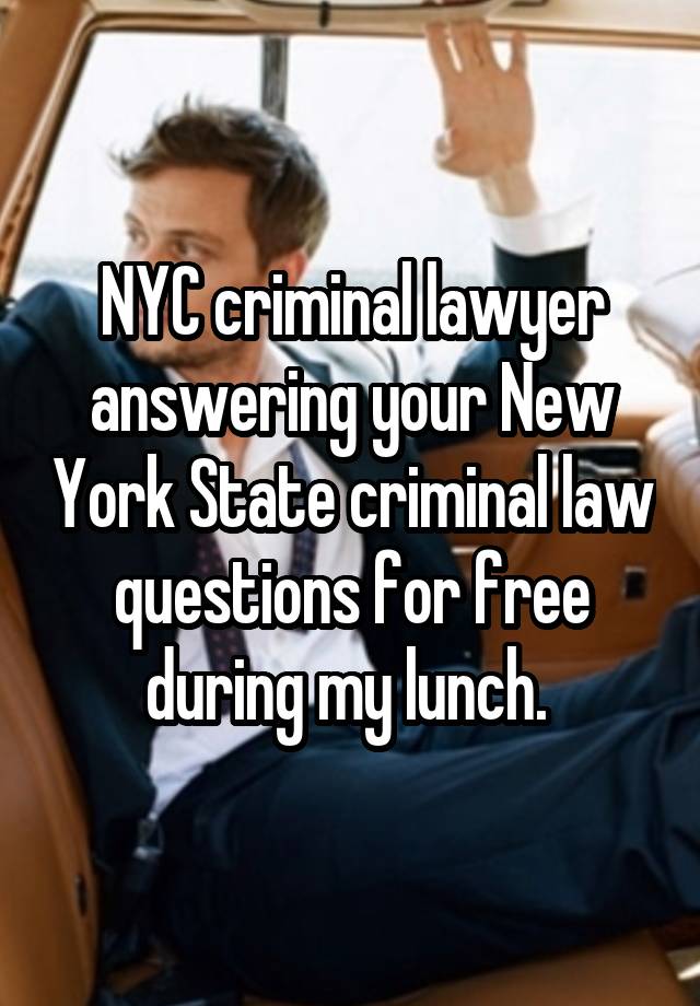 NYC criminal lawyer answering your New York State criminal law questions for free during my lunch. 